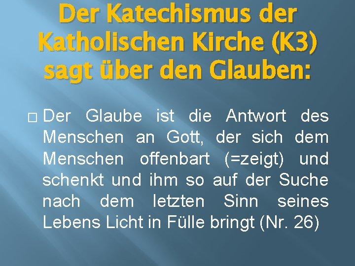 Der Katechismus der Katholischen Kirche (K 3) sagt über den Glauben: � Der Glaube