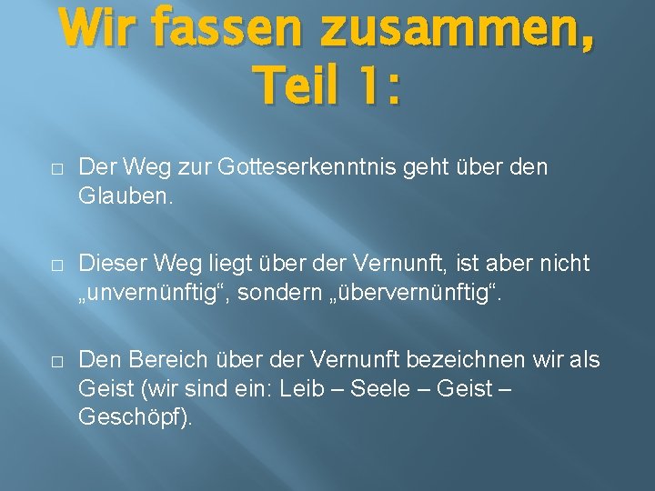 Wir fassen zusammen, Teil 1: � Der Weg zur Gotteserkenntnis geht über den Glauben.