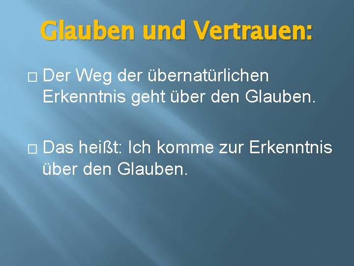 Glauben und Vertrauen: � � Der Weg der übernatürlichen Erkenntnis geht über den Glauben.