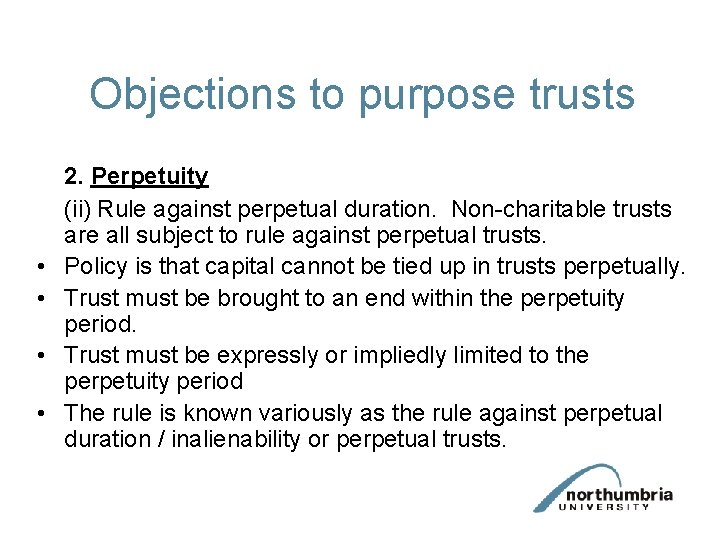 Objections to purpose trusts • • 2. Perpetuity (ii) Rule against perpetual duration. Non-charitable