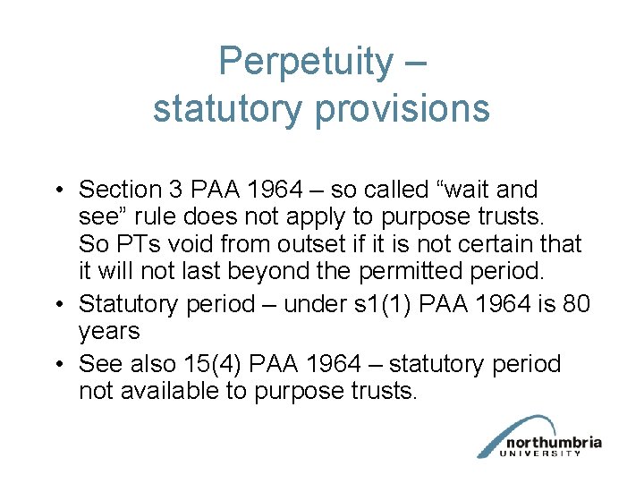 Perpetuity – statutory provisions • Section 3 PAA 1964 – so called “wait and