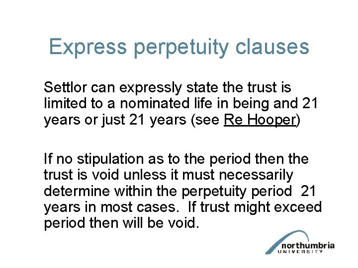Express perpetuity clauses Settlor can expressly state the trust is limited to a nominated