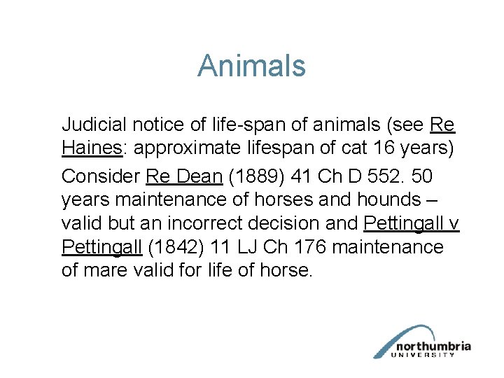 Animals Judicial notice of life-span of animals (see Re Haines: approximate lifespan of cat
