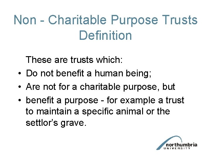 Non - Charitable Purpose Trusts Definition These are trusts which: • Do not benefit