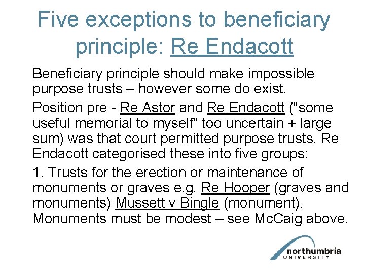 Five exceptions to beneficiary principle: Re Endacott Beneficiary principle should make impossible purpose trusts