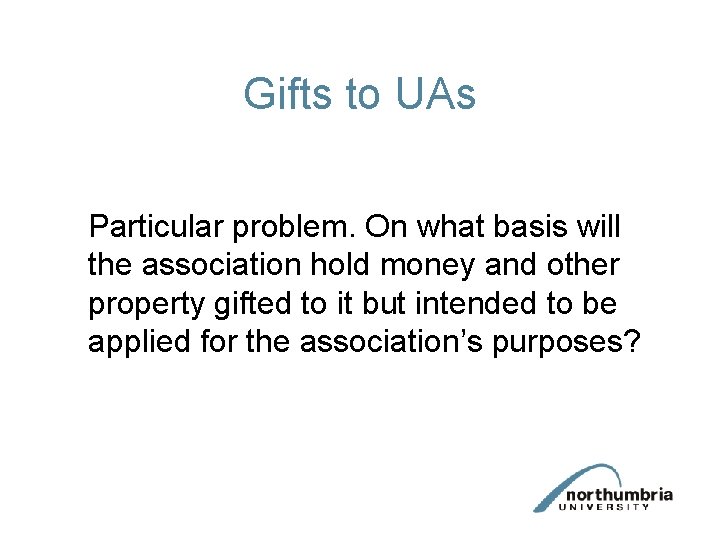 Gifts to UAs Particular problem. On what basis will the association hold money and