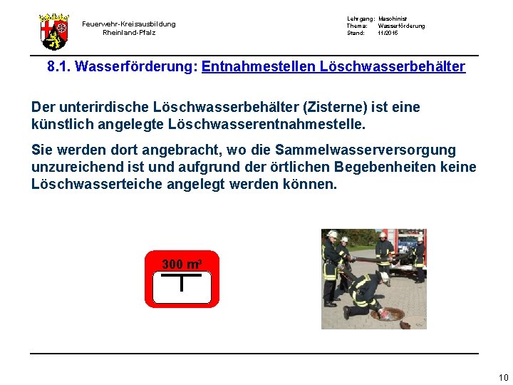 Feuerwehr-Kreisausbildung Rheinland-Pfalz Lehrgang: Maschinist Thema: Wasserförderung Stand: 11/2015 8. 1. Wasserförderung: Entnahmestellen Löschwasserbehälter Der Feuerwehr-Kreisausbildung Rheinland-Pfalz Lehrgang: Maschinist Thema: Wasserförderung Stand: 11/2015 8. 1. Wasserförderung: Entnahmestellen Löschwasserbehälter Der