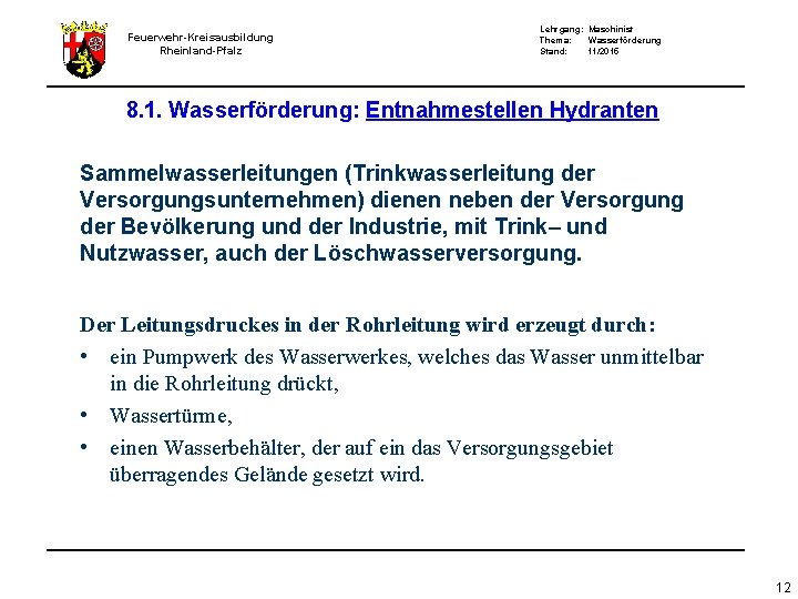 Feuerwehr-Kreisausbildung Rheinland-Pfalz Lehrgang: Maschinist Thema: Wasserförderung Stand: 11/2015 8. 1. Wasserförderung: Entnahmestellen Hydranten Sammelwasserleitungen Feuerwehr-Kreisausbildung Rheinland-Pfalz Lehrgang: Maschinist Thema: Wasserförderung Stand: 11/2015 8. 1. Wasserförderung: Entnahmestellen Hydranten Sammelwasserleitungen