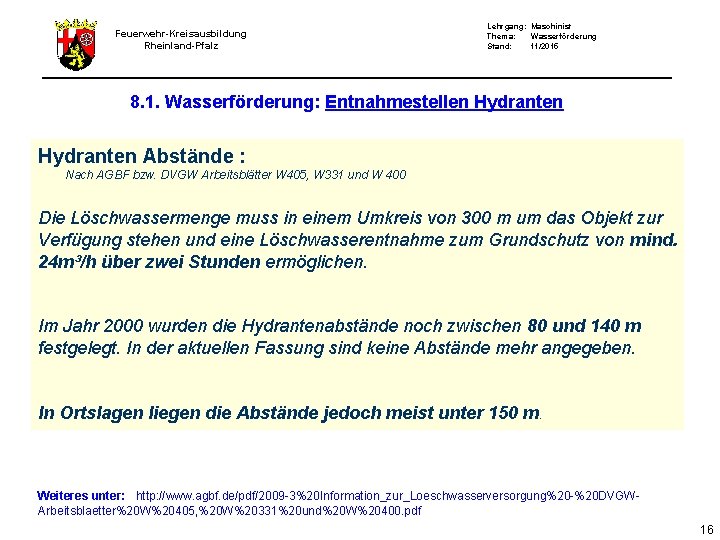 Feuerwehr-Kreisausbildung Rheinland-Pfalz Lehrgang: Maschinist Thema: Wasserförderung Stand: 11/2015 8. 1. Wasserförderung: Entnahmestellen Hydranten Abstände Feuerwehr-Kreisausbildung Rheinland-Pfalz Lehrgang: Maschinist Thema: Wasserförderung Stand: 11/2015 8. 1. Wasserförderung: Entnahmestellen Hydranten Abstände