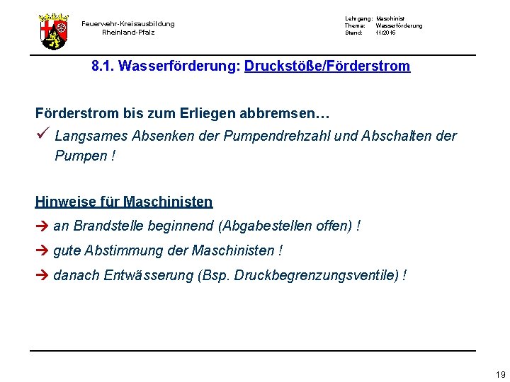 Feuerwehr-Kreisausbildung Rheinland-Pfalz Lehrgang: Maschinist Thema: Wasserförderung Stand: 11/2015 8. 1. Wasserförderung: Druckstöße/Förderstrom bis zum