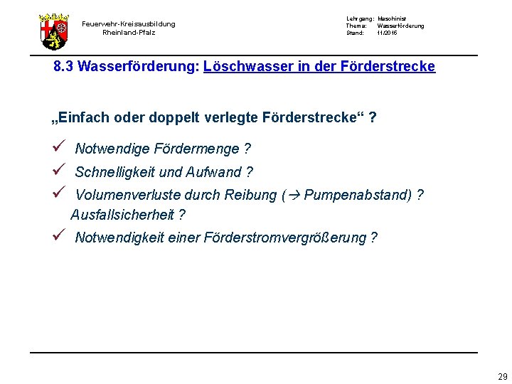 Feuerwehr-Kreisausbildung Rheinland-Pfalz Lehrgang: Maschinist Thema: Wasserförderung Stand: 11/2015 8. 3 Wasserförderung: Löschwasser in der Feuerwehr-Kreisausbildung Rheinland-Pfalz Lehrgang: Maschinist Thema: Wasserförderung Stand: 11/2015 8. 3 Wasserförderung: Löschwasser in der