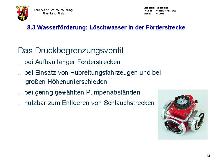 Feuerwehr-Kreisausbildung Rheinland-Pfalz Lehrgang: Maschinist Thema: Wasserförderung Stand: 11/2015 8. 3 Wasserförderung: Löschwasser in der Feuerwehr-Kreisausbildung Rheinland-Pfalz Lehrgang: Maschinist Thema: Wasserförderung Stand: 11/2015 8. 3 Wasserförderung: Löschwasser in der