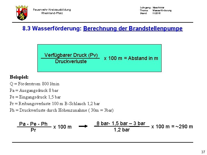 Lehrgang: Maschinist Thema: Wasserförderung Stand: 11/2015 Feuerwehr-Kreisausbildung Rheinland-Pfalz 8. 3 Wasserförderung: Berechnung der Brandstellenpumpe