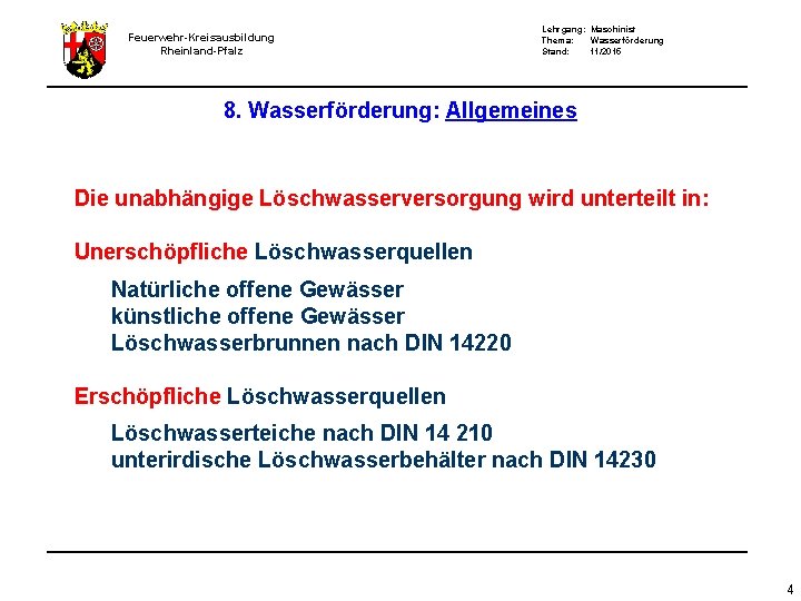 Feuerwehr-Kreisausbildung Rheinland-Pfalz Lehrgang: Maschinist Thema: Wasserförderung Stand: 11/2015 8. Wasserförderung: Allgemeines Die unabhängige Löschwasserversorgung