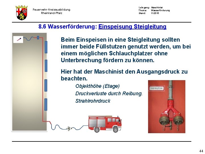 Feuerwehr-Kreisausbildung Rheinland-Pfalz Lehrgang: Maschinist Thema: Wasserförderung Stand: 11/2015 8. 6 Wasserförderung: Einspeisung Steigleitung Beim Feuerwehr-Kreisausbildung Rheinland-Pfalz Lehrgang: Maschinist Thema: Wasserförderung Stand: 11/2015 8. 6 Wasserförderung: Einspeisung Steigleitung Beim