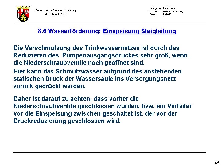 Feuerwehr-Kreisausbildung Rheinland-Pfalz Lehrgang: Maschinist Thema: Wasserförderung Stand: 11/2015 8. 6 Wasserförderung: Einspeisung Steigleitung Die Feuerwehr-Kreisausbildung Rheinland-Pfalz Lehrgang: Maschinist Thema: Wasserförderung Stand: 11/2015 8. 6 Wasserförderung: Einspeisung Steigleitung Die