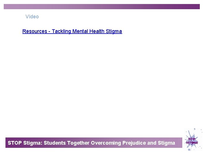 Video Resources - Tackling Mental Health Stigma STOP Stigma: Students Together Overcoming Prejudice and