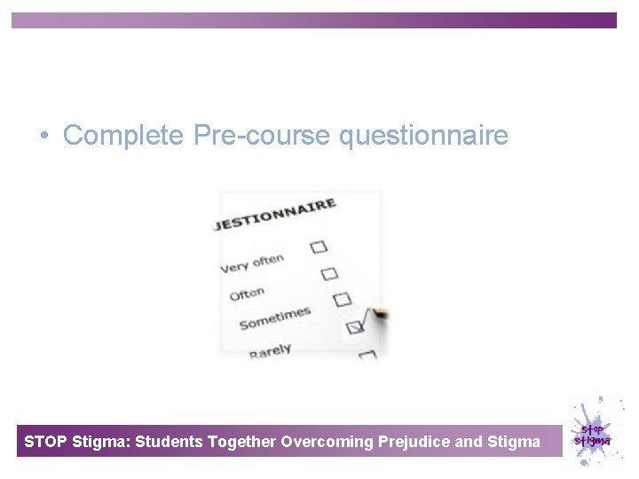  • Complete Pre-course questionnaire STOP Stigma: Students Together Overcoming Prejudice and Stigma 