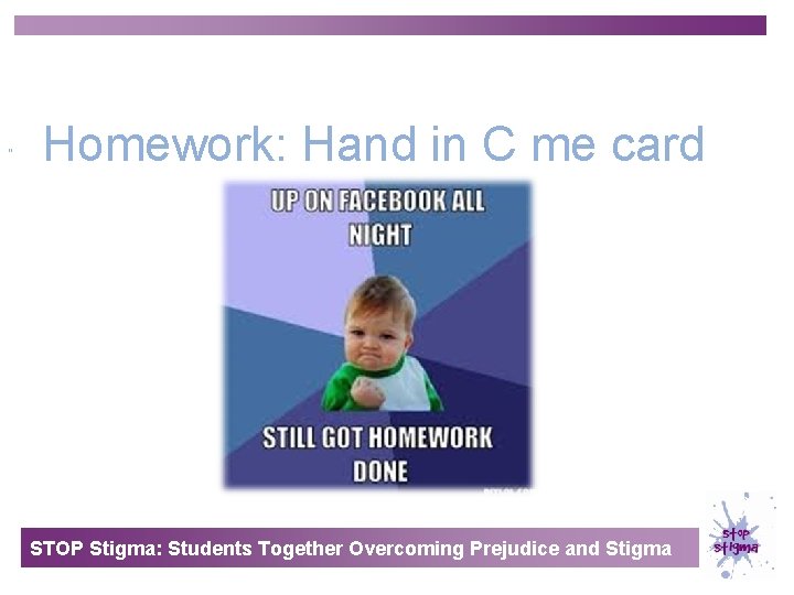 ” Homework: Hand in C me card STOP Stigma: Students Together Overcoming Prejudice and