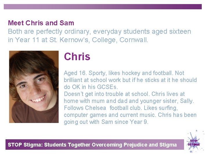 Meet Chris and Sam Both are perfectly ordinary, everyday students aged sixteen in Year