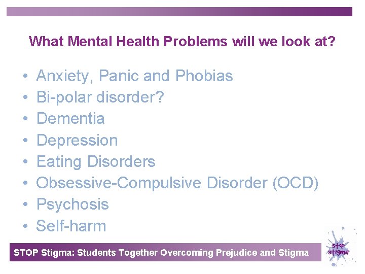 What Mental Health Problems will we look at? • • Anxiety, Panic and Phobias