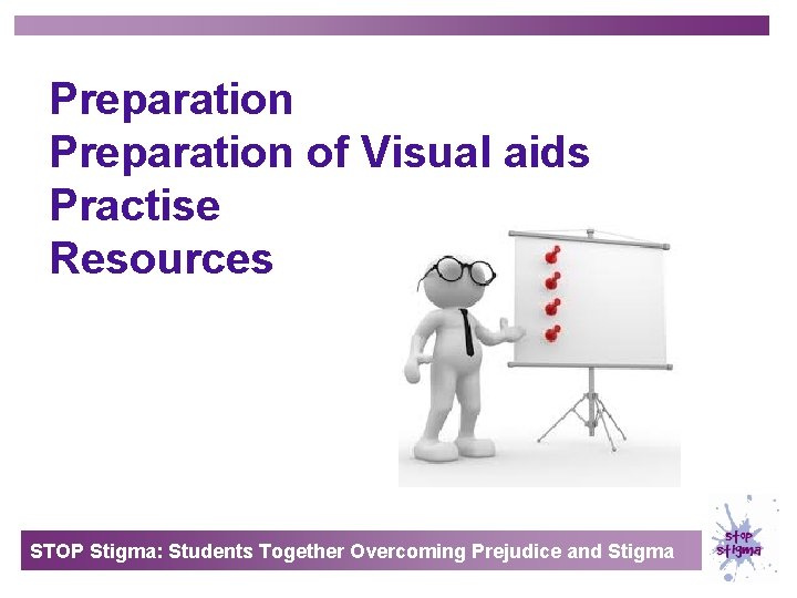 Preparation of Visual aids Practise Resources STOP Stigma: Students Together Overcoming Prejudice and Stigma