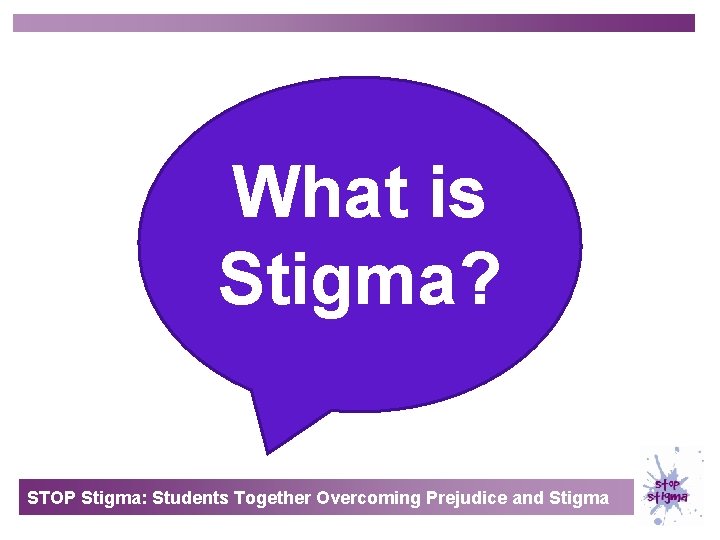 What is Stigma? STOP Stigma: Students Together Overcoming Prejudice and Stigma 