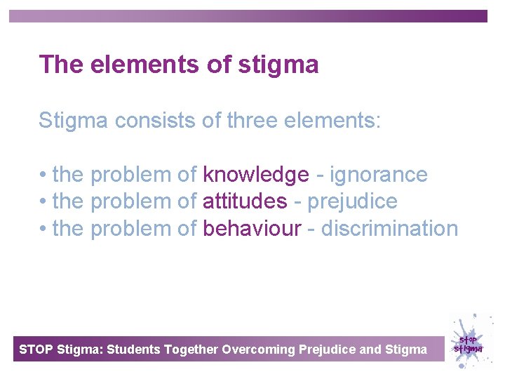 The elements of stigma Stigma consists of three elements: • the problem of knowledge