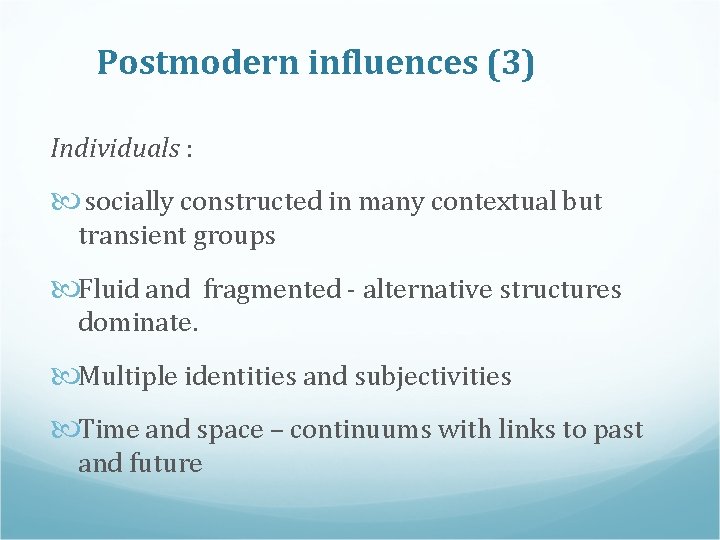 Postmodern influences (3) Individuals : socially constructed in many contextual but transient groups Fluid