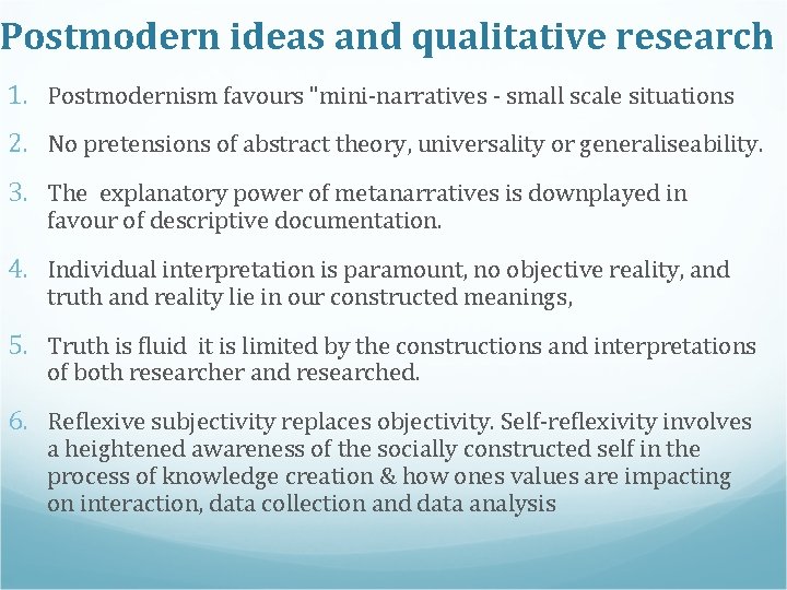Postmodern ideas and qualitative research 1. Postmodernism favours "mini-narratives - small scale situations 2.