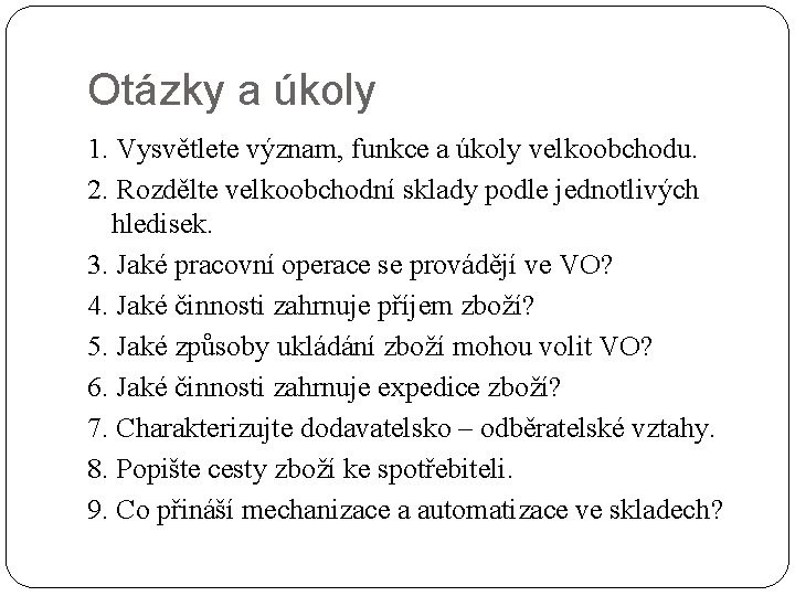 Otázky a úkoly 1. Vysvětlete význam, funkce a úkoly velkoobchodu. 2. Rozdělte velkoobchodní sklady