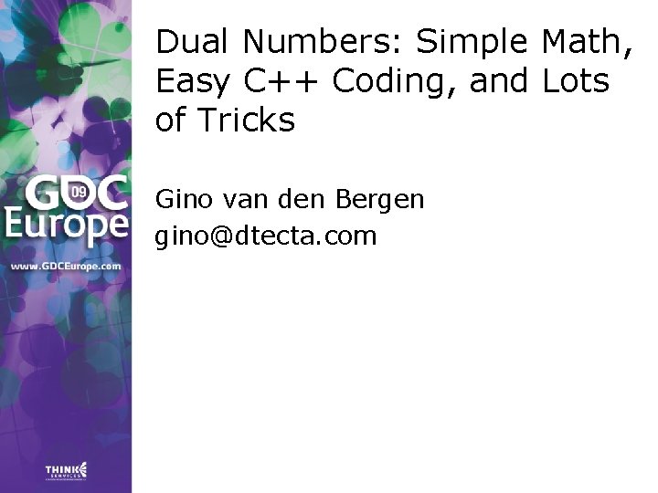 Dual Numbers: Simple Math, Easy C++ Coding, and Lots of Tricks Gino van den Dual Numbers: Simple Math, Easy C++ Coding, and Lots of Tricks Gino van den