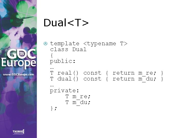 Dual<T> > template <typename T> class Dual { public: … T real() const { Dual<T> > template <typename T> class Dual { public: … T real() const {