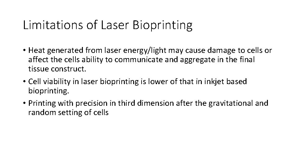 Limitations of Laser Bioprinting • Heat generated from laser energy/light may cause damage to