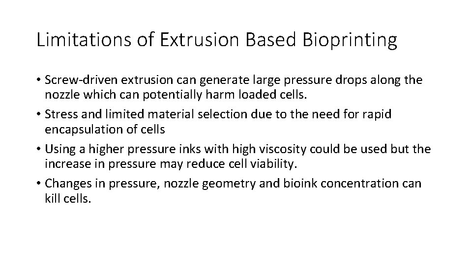 Limitations of Extrusion Based Bioprinting • Screw-driven extrusion can generate large pressure drops along