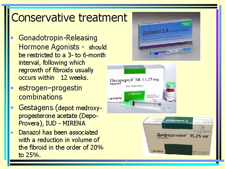 Conservative treatment • Gonadotropin-Releasing Hormone Agonists - should be restricted to a 3 -