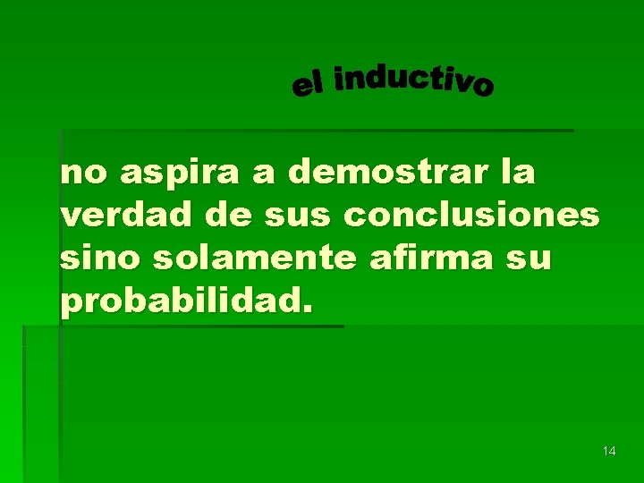 no aspira a demostrar la verdad de sus conclusiones sino solamente afirma su probabilidad.