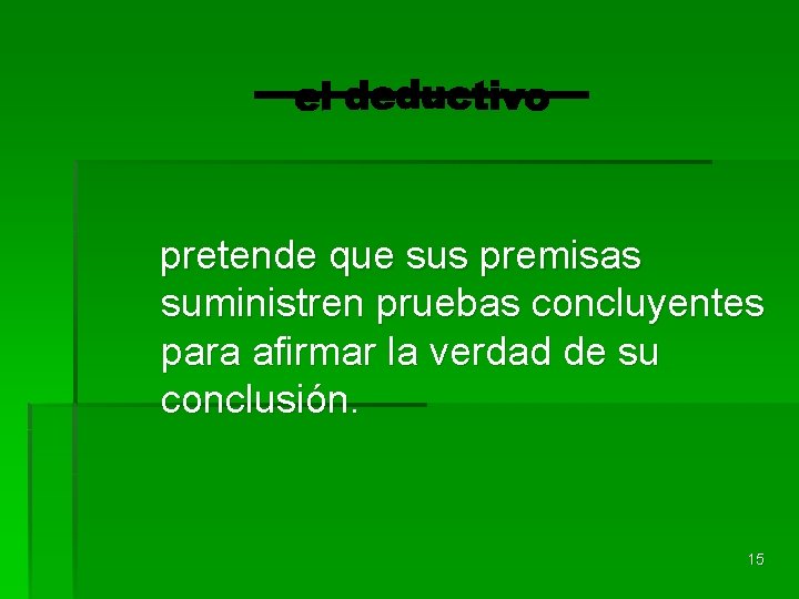 pretende que sus premisas suministren pruebas concluyentes para afirmar la verdad de su conclusión.