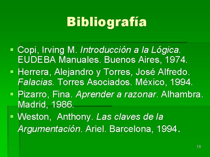 Bibliografía § Copi, Irving M. Introducción a la Lógica. EUDEBA Manuales. Buenos Aires, 1974.