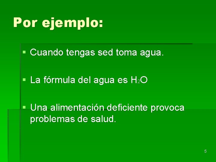 Por ejemplo: § Cuando tengas sed toma agua. § La fórmula del agua es