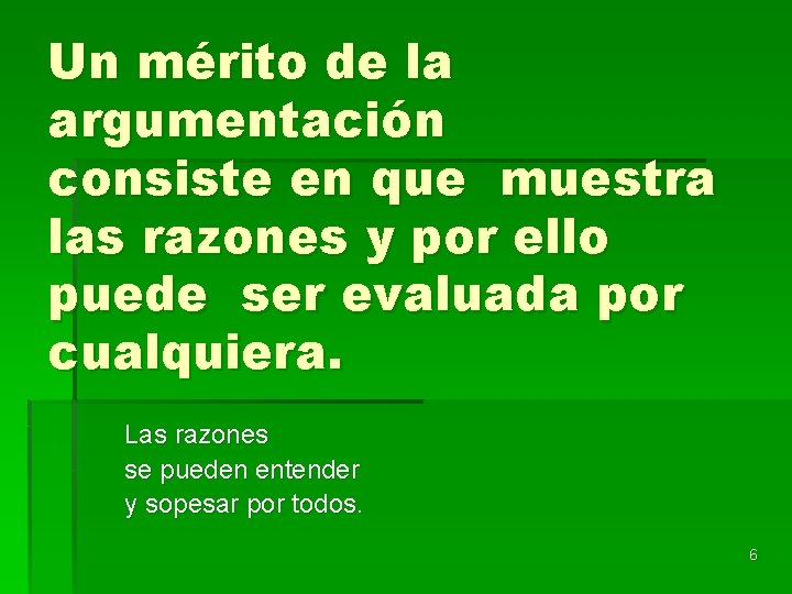 Un mérito de la argumentación consiste en que muestra las razones y por ello