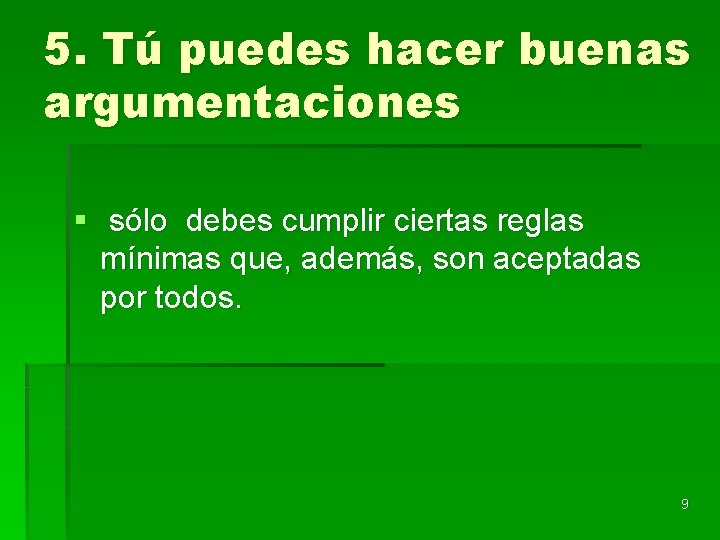 5. Tú puedes hacer buenas argumentaciones § sólo debes cumplir ciertas reglas mínimas que,