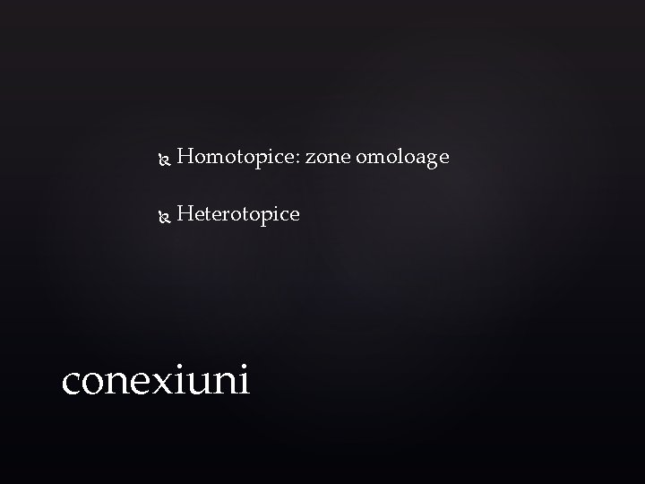  Homotopice: zone omoloage Heterotopice conexiuni 