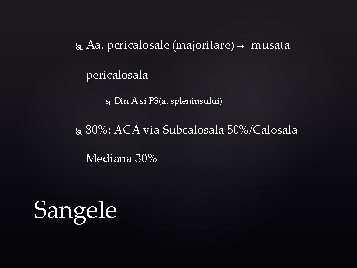  Aa. pericalosale (majoritare) → musata pericalosala Din A si P 3(a. spleniusului) 80%: