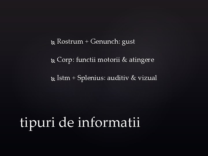  Rostrum + Genunch: gust Corp: functii motorii & atingere Istm + Splenius: auditiv