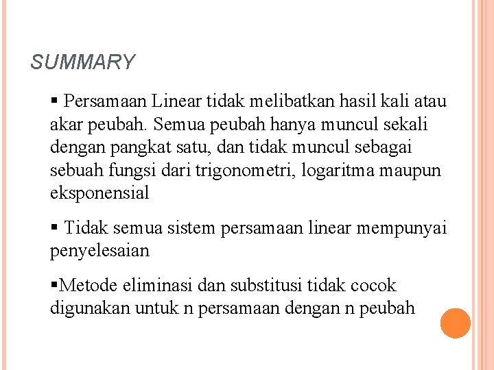 SUMMARY § Persamaan Linear tidak melibatkan hasil kali atau akar peubah. Semua peubah hanya