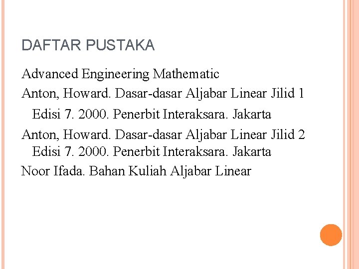 DAFTAR PUSTAKA Advanced Engineering Mathematic Anton, Howard. Dasar-dasar Aljabar Linear Jilid 1 Edisi 7.