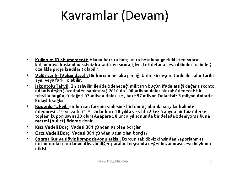 Kavramlar (Devam) • • Kullanım (Disbursement): Alınan borcun borçlunun hesabına geçirildikten sonra kullanmaya başlanılması.