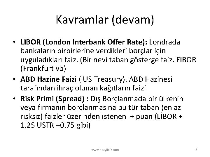 Kavramlar (devam) • LIBOR (London Interbank Offer Rate): Londrada bankaların birbirlerine verdikleri borçlar için