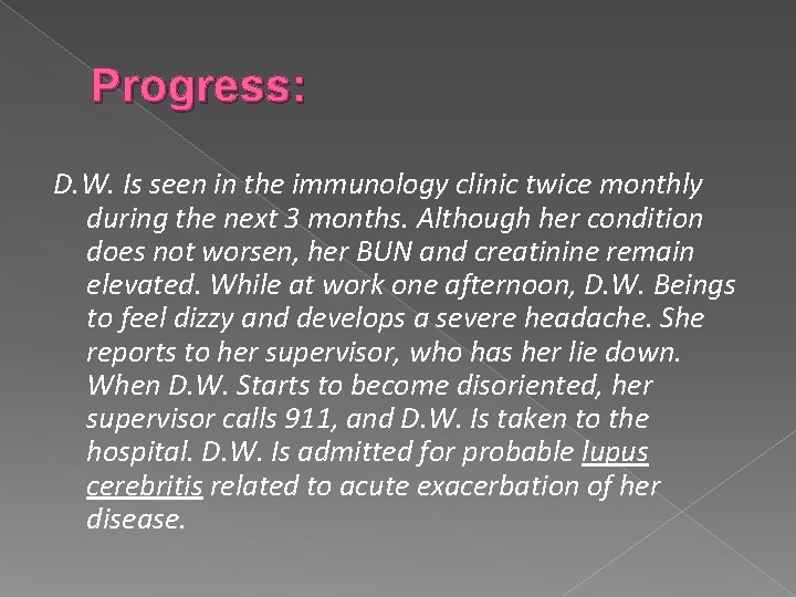 Progress: D. W. Is seen in the immunology clinic twice monthly during the next